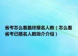 省考怎么看最终报名人数（怎么看省考已报名人数简介介绍）
