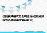佳能视频模式怎么调介绍(佳能视频模式怎么调详细情况如何)
