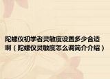陀螺仪初学者灵敏度设置多少合适啊（陀螺仪灵敏度怎么调简介介绍）
