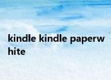 kindle kindle paperwhite