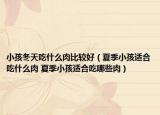 小孩冬天吃什么肉比较好（夏季小孩适合吃什么肉 夏季小孩适合吃哪些肉）