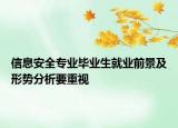 信息安全专业毕业生就业前景及形势分析要重视
