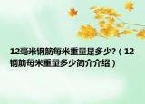 12毫米钢筋每米重量是多少?（12钢筋每米重量多少简介介绍）
