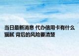 当日最新消息 代办信用卡有什么猫腻 背后的风险要清楚