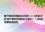 客户身份识别的含义包括（(）(多选)介绍 客户身份识别的含义包括（ ）(多选)详细情况如何)