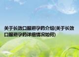 关于长效口服避孕药介绍(关于长效口服避孕药详细情况如何)