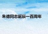 朱德同志诞辰一百周年