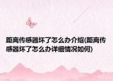 距离传感器坏了怎么办介绍(距离传感器坏了怎么办详细情况如何)