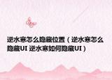逆水寒怎么隐藏位置（逆水寒怎么隐藏UI 逆水寒如何隐藏UI）