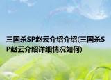 三国杀SP赵云介绍介绍(三国杀SP赵云介绍详细情况如何)