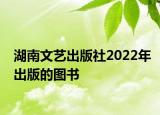 湖南文艺出版社2022年出版的图书
