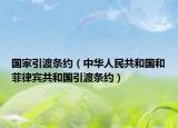 国家引渡条约（中华人民共和国和菲律宾共和国引渡条约）
