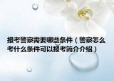 报考警察需要哪些条件（警察怎么考什么条件可以报考简介介绍）