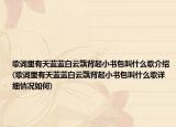 歌词里有天蓝蓝白云飘背起小书包叫什么歌介绍(歌词里有天蓝蓝白云飘背起小书包叫什么歌详细情况如何)