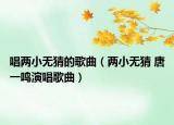 唱两小无猜的歌曲（两小无猜 唐一鸣演唱歌曲）