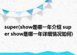 super(show是哪一年介绍 super show是哪一年详细情况如何)