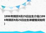 1998年阴历9月25日出生介绍(1998年阴历9月25日出生详细情况如何)
