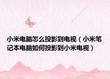 小米电脑怎么投影到电视（小米笔记本电脑如何投影到小米电视）