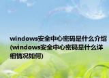 windows安全中心密码是什么介绍(windows安全中心密码是什么详细情况如何)