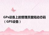 GPs设备上的管理员登陆动态码（GPS设备）