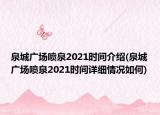 泉城广场喷泉2021时间介绍(泉城广场喷泉2021时间详细情况如何)
