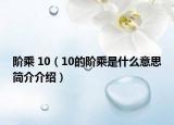 阶乘 10（10的阶乘是什么意思简介介绍）