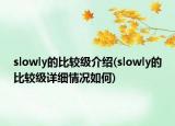 slowly的比较级介绍(slowly的比较级详细情况如何)