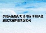 杀扁头鱼最好方法介绍 杀扁头鱼最好方法详细情况如何
