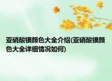 亚硝酸银颜色大全介绍(亚硝酸银颜色大全详细情况如何)