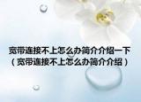 宽带连接不上怎么办简介介绍一下（宽带连接不上怎么办简介介绍）