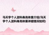 马天宇个人资料身高体重介绍(马天宇个人资料身高体重详细情况如何)
