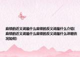 麻烦的近义词是什么麻烦的反义词是什么介绍(麻烦的近义词是什么麻烦的反义词是什么详细情况如何)