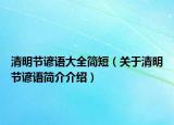 清明节谚语大全简短（关于清明节谚语简介介绍）