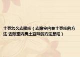 土豆怎么去腥味（去除室内臭土豆味的方法 去除室内臭土豆味的方法是啥）