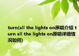 turn(all the lights on原唱介绍 turn all the lights on原唱详细情况如何)