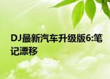 DJ最新汽车升级版6:笔记漂移