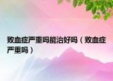 败血症严重吗能治好吗（败血症严重吗）