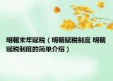 明朝末年赋税（明朝赋税制度 明朝赋税制度的简单介绍）