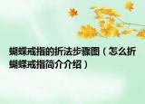 蝴蝶戒指的折法步骤图（怎么折蝴蝶戒指简介介绍）