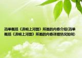 简单概括《清明上河图》所画的内容介绍(简单概括《清明上河图》所画的内容详细情况如何)