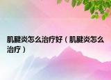 肌腱炎怎么治疗好（肌腱炎怎么治疗）