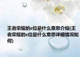 王者荣耀的c位是什么意思介绍(王者荣耀的c位是什么意思详细情况如何)