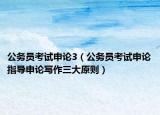 公务员考试申论3（公务员考试申论指导申论写作三大原则）