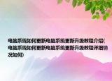 电脑系统如何更新电脑系统更新升级教程介绍(电脑系统如何更新电脑系统更新升级教程详细情况如何)