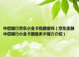 中信银行京东小金卡有额度吗（京东金融中信银行小金卡额度多少简介介绍）