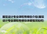 服装设计专业课程有哪些介绍(服装设计专业课程有哪些详细情况如何)