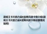 游戏王卡片的力量6龙骑兵团卡组介绍(游戏王卡片的力量6龙骑兵团卡组详细情况如何)