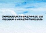 清明节是几月几号(每年哪天是清明节介绍 清明节是几月几号 每年哪天是清明节详细情况如何)
