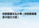 砂的密度怎么计算（砂的密度是多少简介介绍）