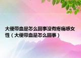 大便带血是怎么回事没有疼痛感女性（大便带血是怎么回事）